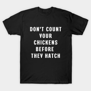 Don't count your chickens before they hatch T-Shirt